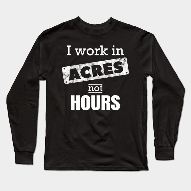 I Work In Acres Not Hours Farmer Farming Gift Long Sleeve T-Shirt by JeZeDe